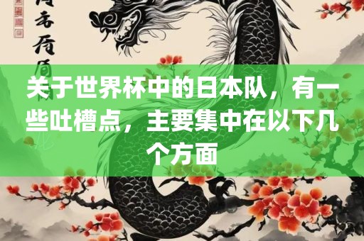 关于世界杯中的日本队，有一些吐槽点，主要集中在以下几个方面