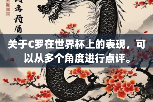 关于C罗在世界杯上的表现，可以从多个角度进行点评。