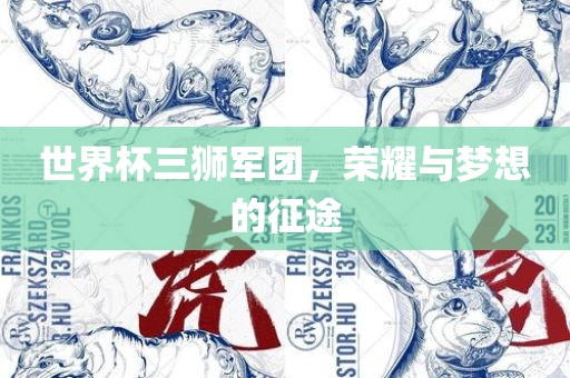 世界杯三狮军团，荣耀与梦想的征途