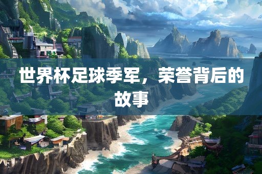 世界杯足球季军，荣誉背后的故事