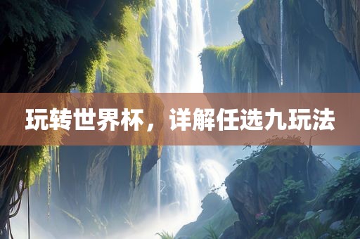 玩转世界杯，详解任选九玩法