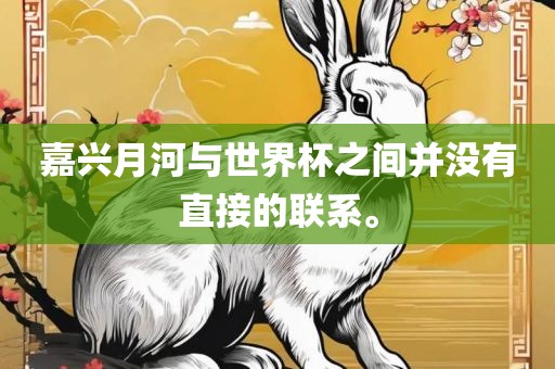 嘉兴月河与世界杯之间并没有直接的联系。