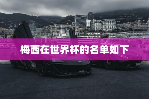 梅西在世界杯的名单如下