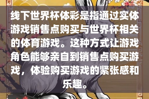 线下世界杯体彩是指通过实体游戏销售点购买与世界杯相关的体育游戏。这种方式让游戏角色能够亲自到销售点购买游戏，体验购买游戏的紧张感和乐趣。