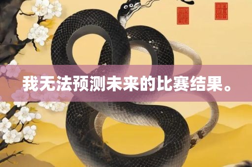 我无法预测未来的比赛结果。