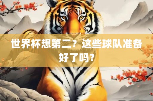世界杯想第二？这些球队准备好了吗？
