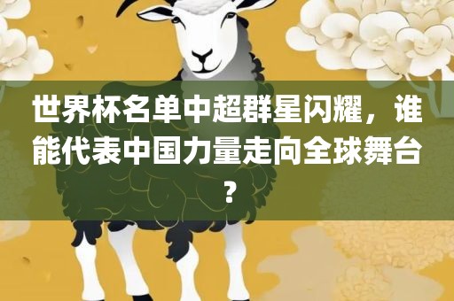 世界杯名广州鸿业环保设备有限公司单中超群星闪耀，谁能代表中国力量走向全球舞台？