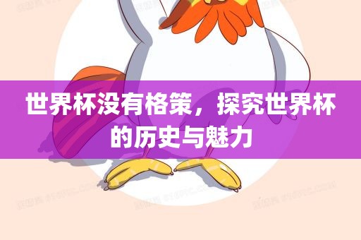 世界杯没有格策，探究世界杯的历史与魅力