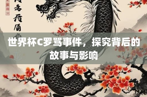 世界杯C罗骂事件，探究背后的故事与影响广州鸿业环保设备有限公司