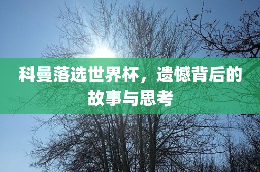 科曼落选世界杯，遗憾背后的故事与思考