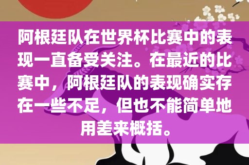 阿根廷队在世界杯比赛中的表现一直备受关注。在最近的比赛中，阿根廷队的表现确实存在一些不足，但也不能简单地用差来概括。