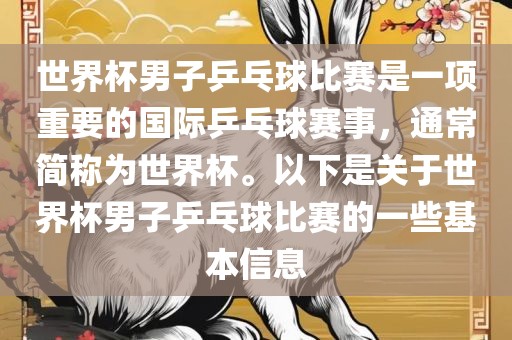 世界杯男子乒乓球比赛是一项重要的国际乒乓球赛事，通常简称为世界杯。以下是关于世界杯男子乒乓球比赛的一些基本信息