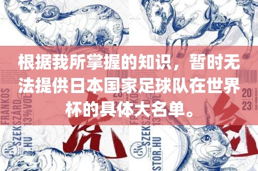 根据我所掌握的知识，暂时无法提供日本国家足球队在世界杯的具体大名单。