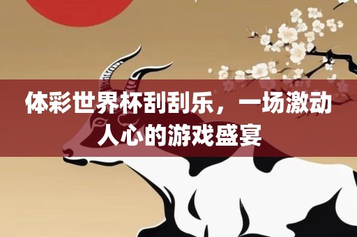体彩世界杯刮刮乐，一场激动人心的游戏盛宴