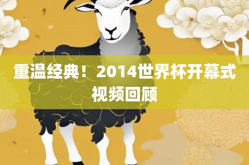 重温经典！2014世界杯开幕式视频回顾