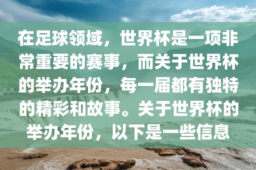 在足球领域，世界杯是一项非常重要的赛事，而关于世界杯的举办年份，每一届都有独特的精彩和故事。关于世界杯的举办年份，以下是一些信息