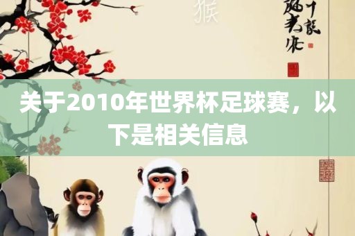 关于2010年世界杯足球赛，以下是相关信息