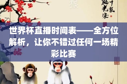 世界杯直播时间表——全方位解析，让你不错过任何一场精彩比赛
