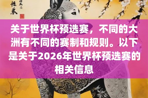 关于世界杯预选赛，不同的大洲有不同的赛制和规则。以下是关于2026年世界杯预选赛的相关信息