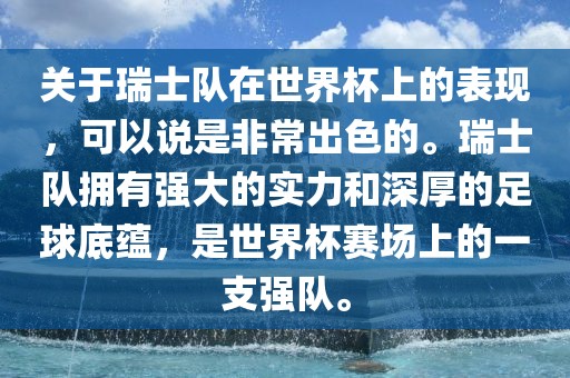 关于瑞士队在世界杯上的表现，可以说是非常出色的。瑞士队拥有强大的实力和深厚的足球底蕴，是世界杯赛场上的一支强队。