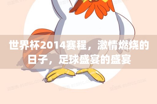 世界杯2014赛程，激情燃烧的日子，足球盛宴的盛宴