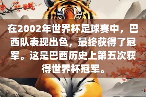 在2002年世界杯足球赛中，巴西队表现出色，最终获得了冠军。这是巴西历史上第五次获得世界杯冠军。