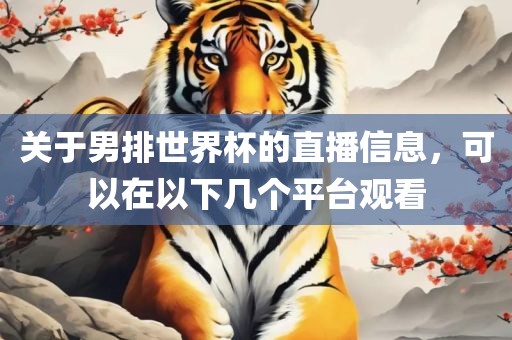 关于男排世界杯的直播信息，可以在以下几个平台观看