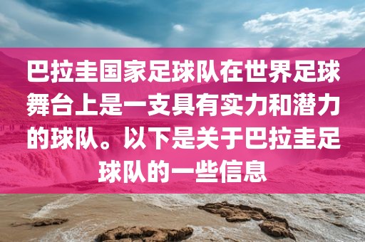 巴拉圭国家足球队在世界足球舞台上是一支具有实力和潜力的球队。以下是关于巴拉圭足球队的一些信息