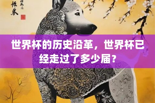 世界杯的历史沿革，世界杯已经走过了多少届？