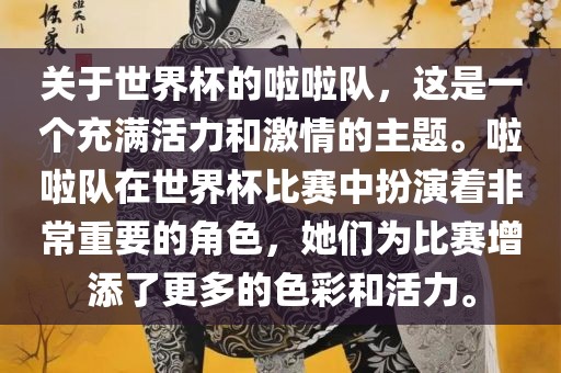 关于世界杯的啦啦队，这是一个充满活力和激情的主题。啦啦队在世界杯比赛中扮演着非常重要的角色，她们为比赛增添了更多的色彩和活力。