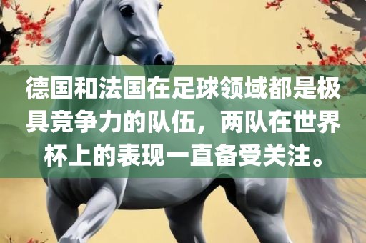 德国和法国在足球领域都是极具竞争力的队伍，两队在世界杯上的表现一直备受关注。