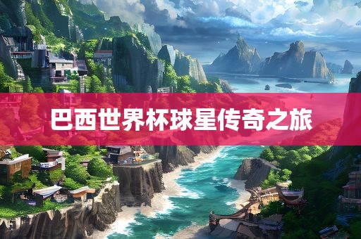 巴西世界杯球星传奇之旅