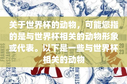 关于世界杯的动物，可能您指的是与世界杯相关的动物形象或代表。以下是一些与世界杯相关的动物