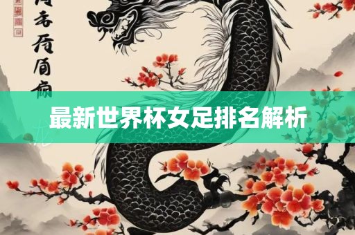 最新世界杯女足排名解析