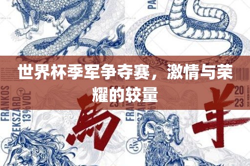 世界杯季军争夺赛，激情与荣耀的较量