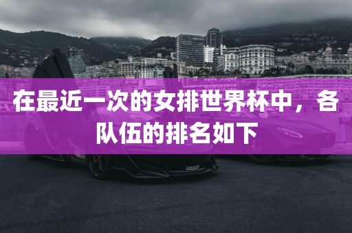 在最近一次的女排世界杯中，各队伍的排名如下