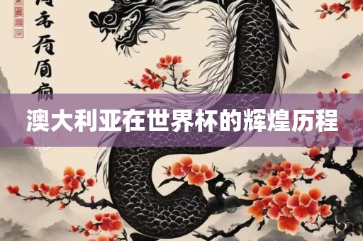 澳大利亚在世界杯的辉煌历程