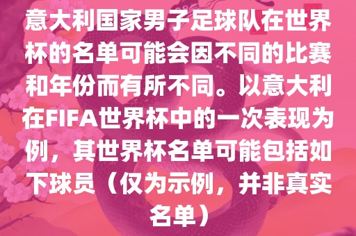 意大利国家男子足球队在世界杯的名单可能会因不同的比赛和年份而有所不同。以意大利在FIFA世界杯中的一次表现为例，其世界杯名单可能包括如下球员（仅为示例，并非真实名单）