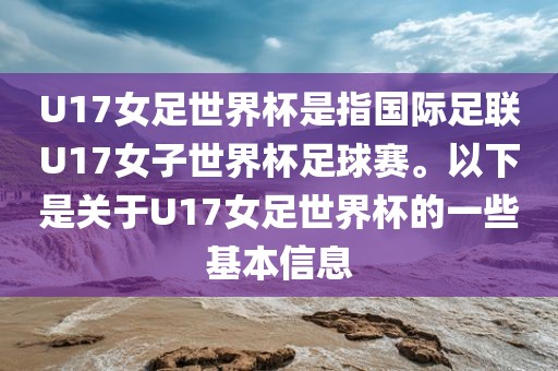 U17女足世界杯是指国际足联U17女子世界杯足球赛。以下是关于U17女足世界杯的一些基本信息