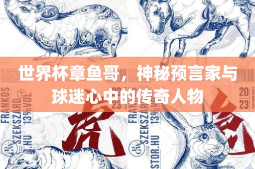 世界杯章鱼哥，神秘预言家与球迷心中的传奇人物