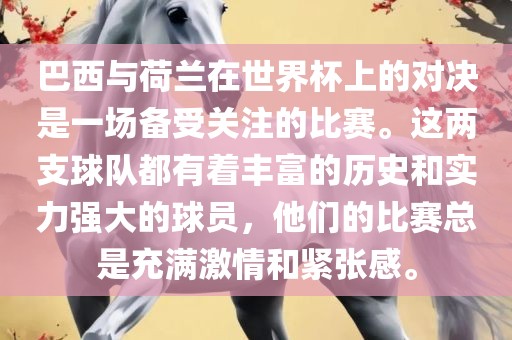 巴西与荷兰在世界杯上的对决是一场备受关注的比赛。这两支球队都有着丰富的历史和实力强大的球员，他们的比赛总是充满激情和紧张感。