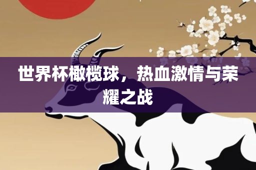 世界杯橄榄球，热血激情与荣耀之战