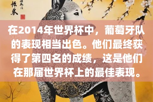 在2014年世界杯中，葡萄牙队的表现相当出色。他们最终获得了第四名的成绩，这是他们在那届世界杯上的最佳表现。