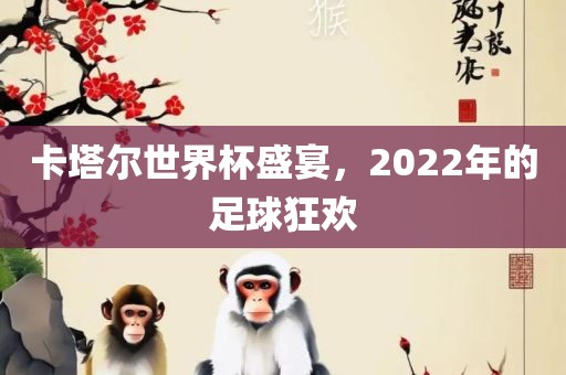 卡塔广州鸿业环保设备有限公司尔世界杯盛宴，2022年的足球狂欢