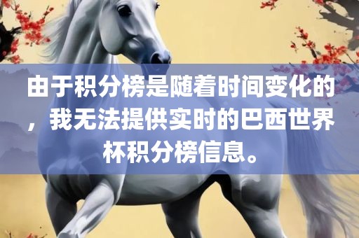 由于积分榜是随着时间变化的，我无法提供实时的巴西世界杯积分榜信息。