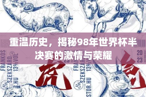 重温历史，揭秘98年世界杯半决赛的激情与荣耀