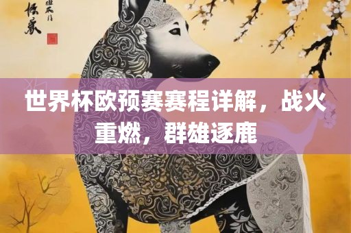 世界杯欧预赛赛程详解，战火重燃，群雄逐鹿