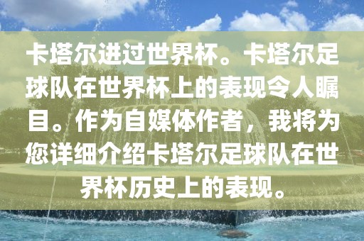 卡塔尔进过世界杯。卡塔尔足球队在世界杯上的表现令人瞩目。作为自媒体作者，我将为您详细介绍卡塔尔足球队在世界杯历史上的表现。