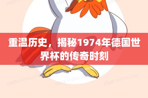 重温历史，揭秘1974年德国世界杯的传奇时刻