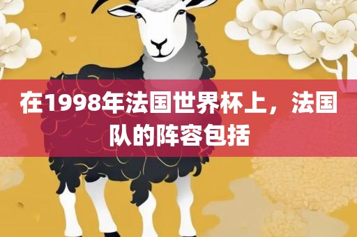 在1998年法国世界杯上，法国队的阵容包括